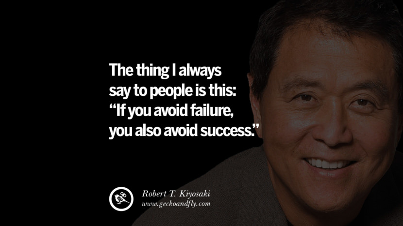 The thing I always say to people is this If you avoid failure, you also avoid success. Quote by Robert Kiyosaki