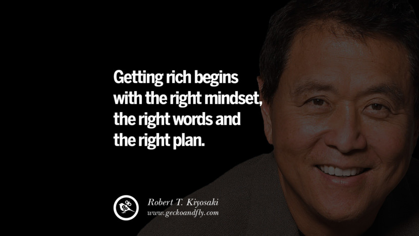 Getting rich begins with the right mindset, the right words and the right plan. Quote by Robert Kiyosaki