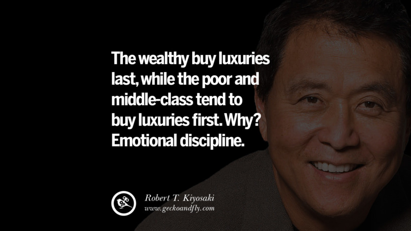 The wealthy buy luxuries last, while the poor and middle-class tend to buy luxuries first. Why? Emotional discipline. Quote by Robert Kiyosaki
