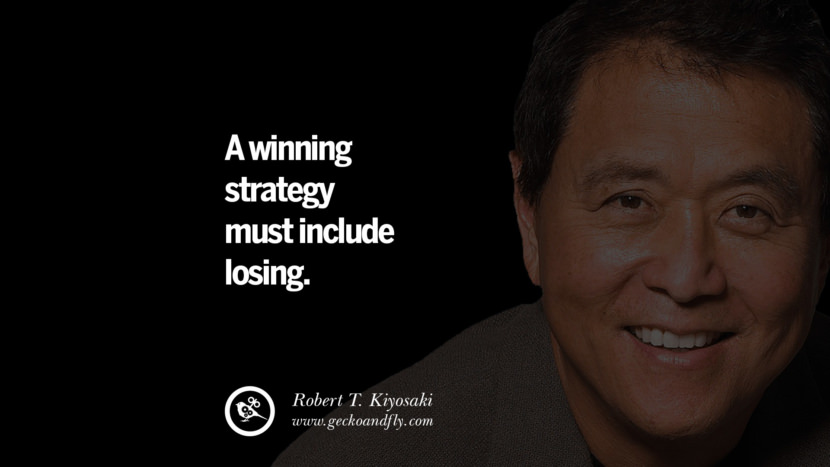 A winning strategy must include losing. Quote by Robert Kiyosaki