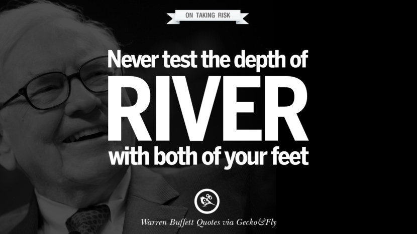 On Taking Risk - Never test the depth of the river with both of your feet. Quote by Warren Buffett