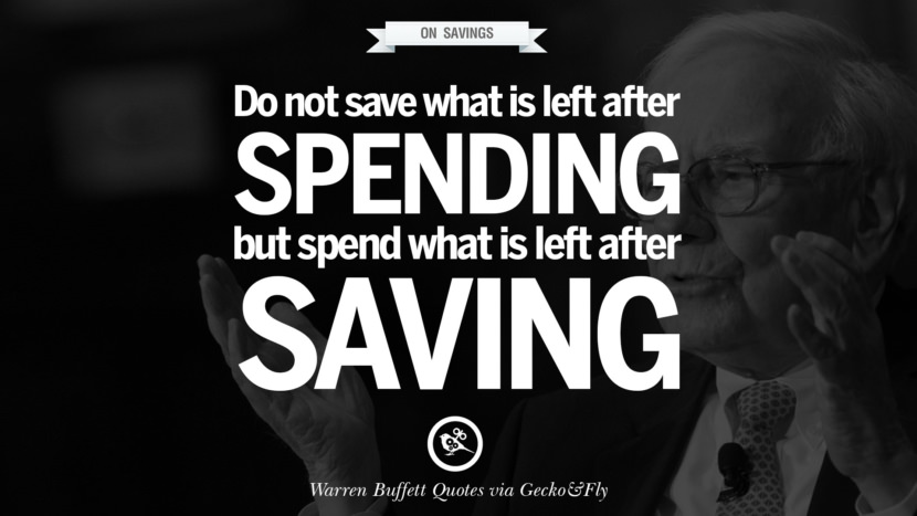 On Saving - Do not save what is left after spending. Spend what is left after saving. Quote by Warren Buffett