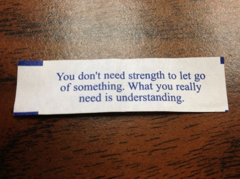 you don't need strength to let go of something. What you really need is understanding. Photo of Chinese Fortune Cookie
