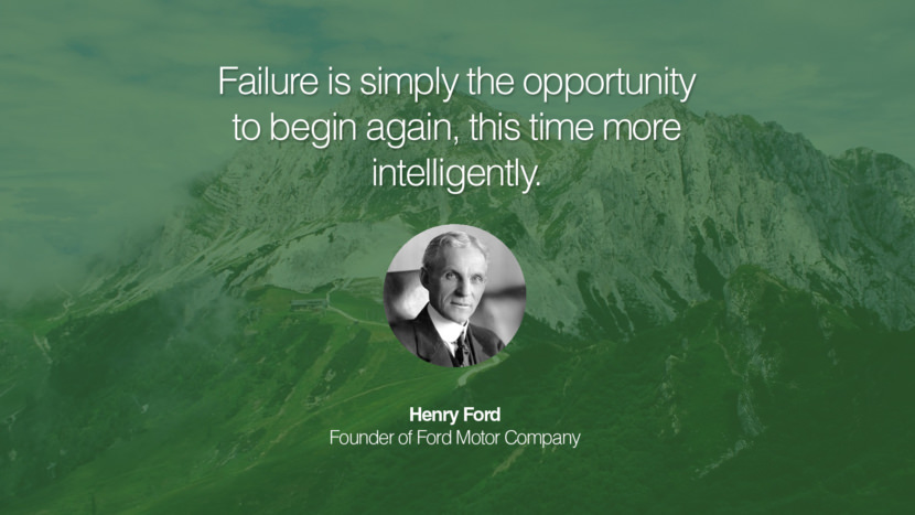 Failure is simply the opportunity to begin again, this time more intelligently. Quote by Henry Ford Founder of Ford Motor Company