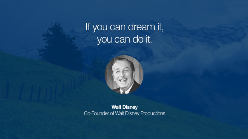 If you can dream it, you can do it. Quote by Walt Disney Co-Founder of Walt Disney Productions