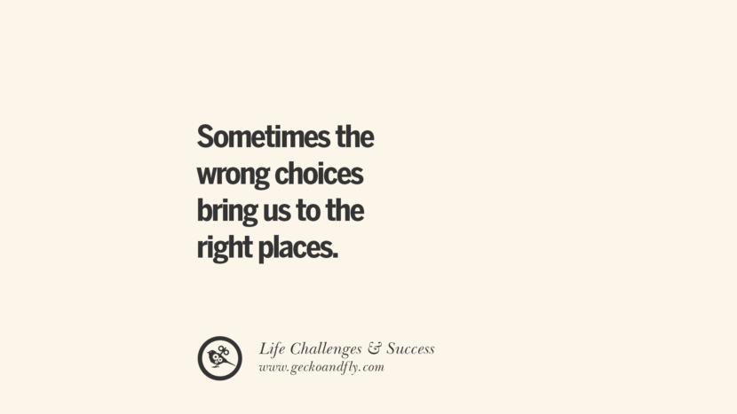 Sometimes the wrong choices bring us to the right places.