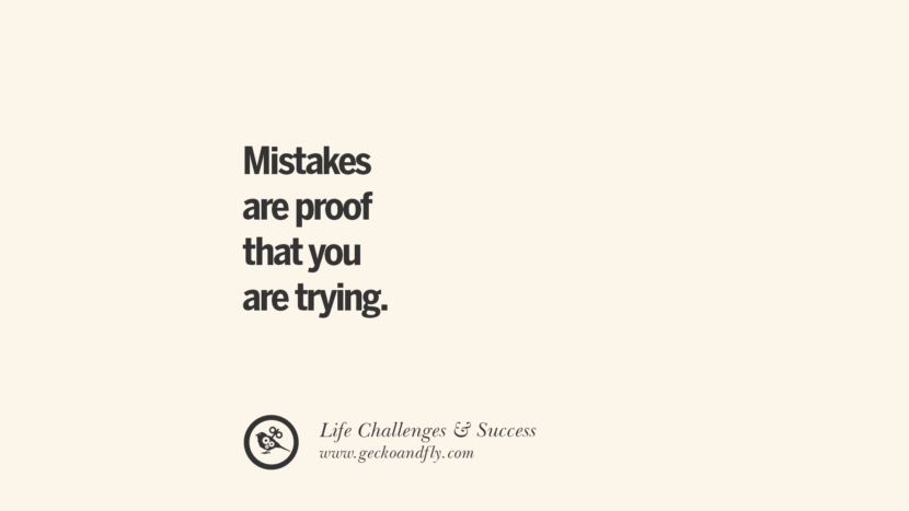 Mistakes are proof that you are trying.