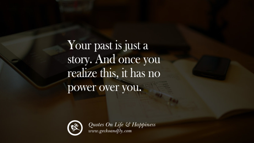 Your past is just a story. And once you realize this, it has no power over you.