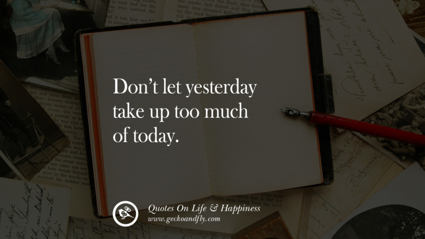 Don’t let yesterday take up too much of today.