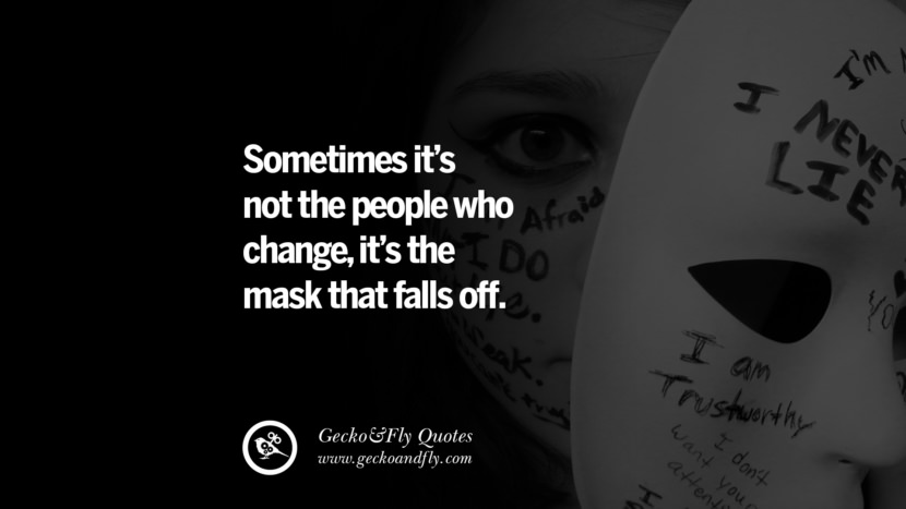 Sometimes it’s not the people who change, it’s the mask that falls off.