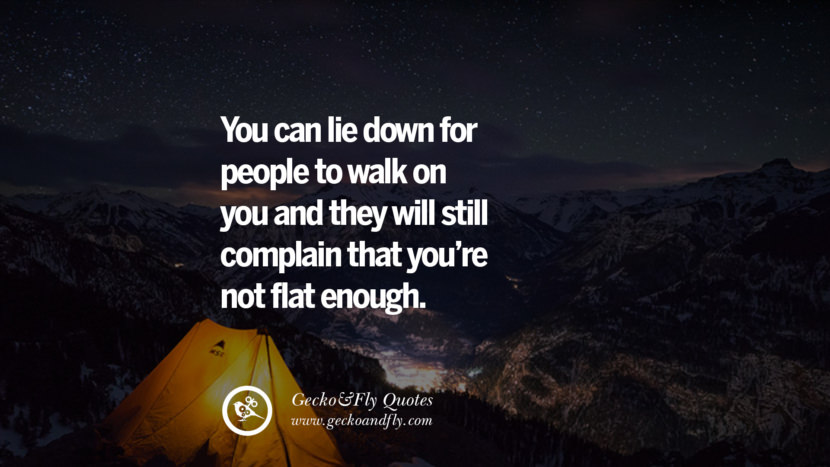 You can lie down for people to walk on you and they will still complain that you're not flat enough.