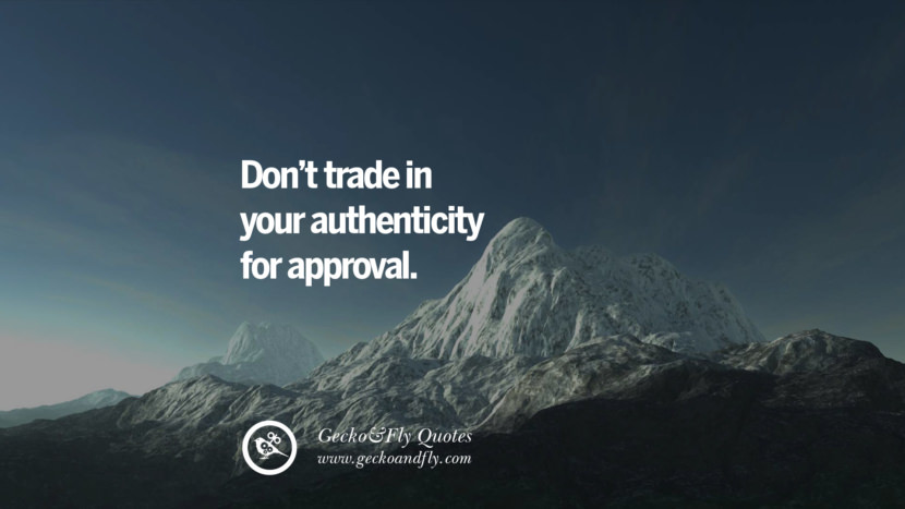 Don’t trade in your authenticity for approval.