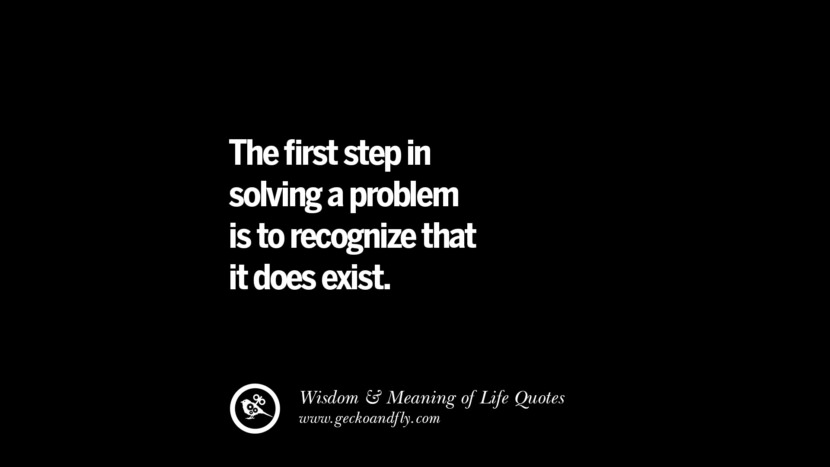 The first step in solving a problem is to recognize that it does exist.