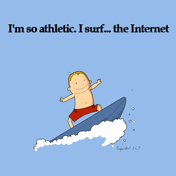 I'm so athletic. I surf... the Internet