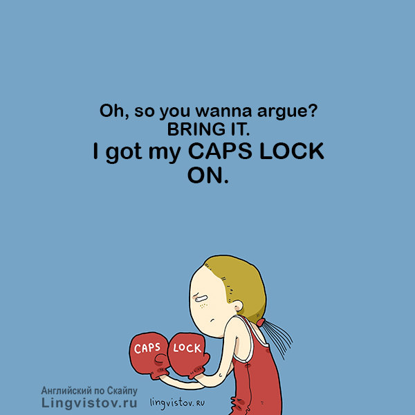 Oh, so you wanna argue? BRING IT. I got my CAPS LOCK ON.