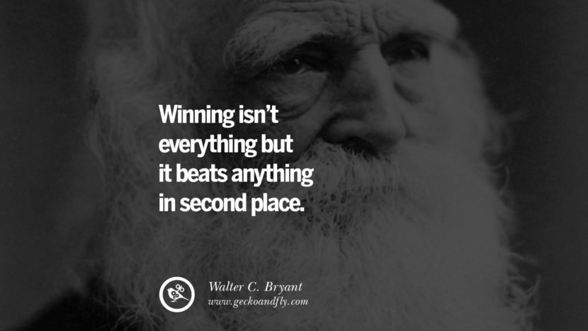 Winning isn't everything but it beats anything in second place. - Walter C. Bryant
