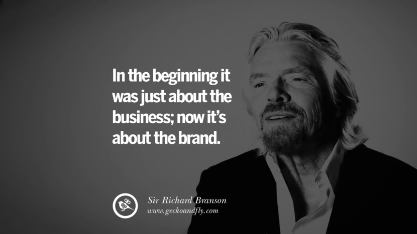 In the beginning it was just about the business; now it’s about the brand. Quote by Sir Richard Branson