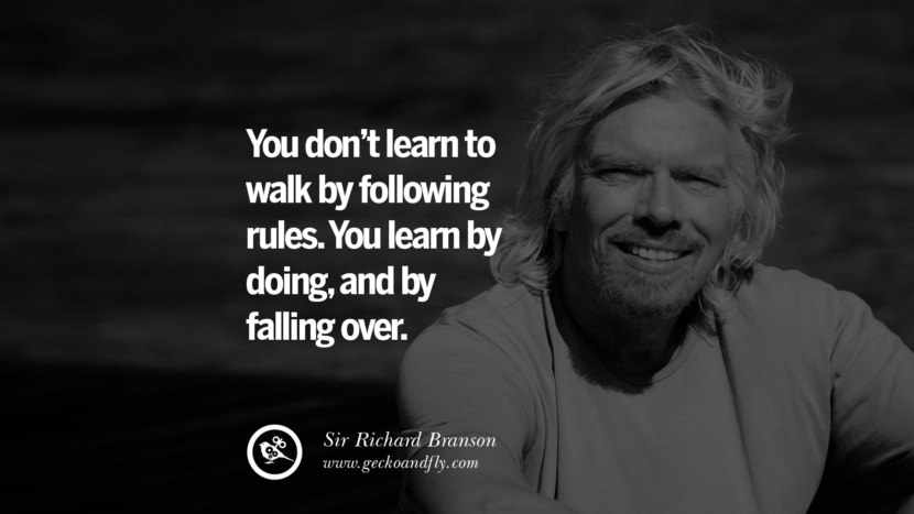 You don't learn to walk by following rules. You learn by doing, and by falling over. Quote by Sir Richard Branson