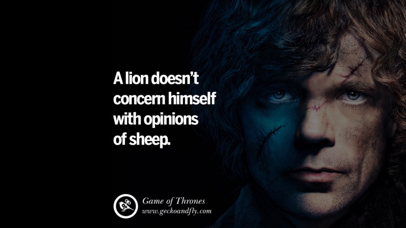 A lion doesn't concern himself with opinions of sheep. Quote by George RR Martin from the book Game of Thrones