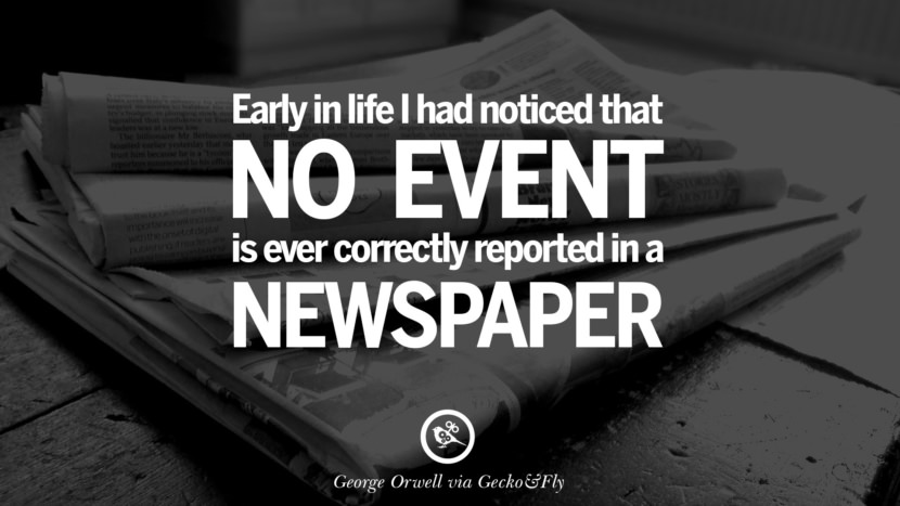 Early in life I had noticed that no event is ever correctly reported in a newspaper. Quote by George Orwell
