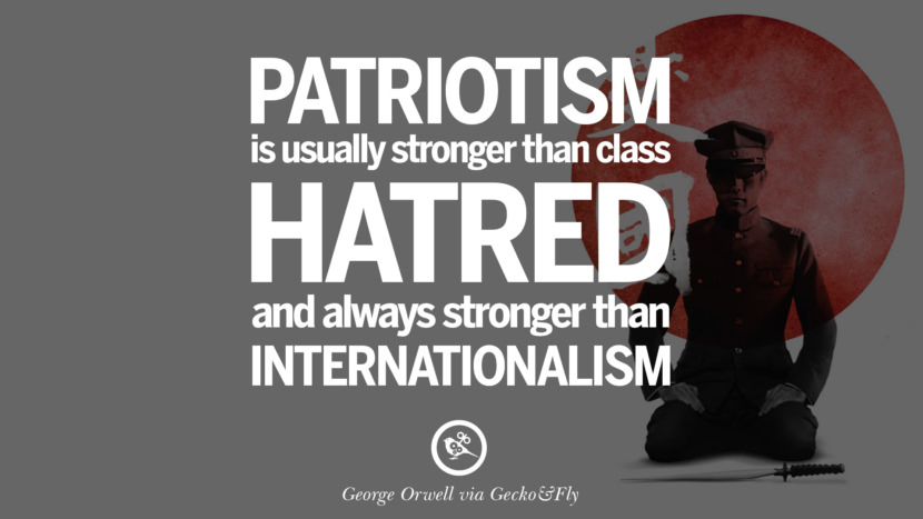 Patriotism is usually stronger than class hatred and always stronger than internationalism. Quote by George Orwell