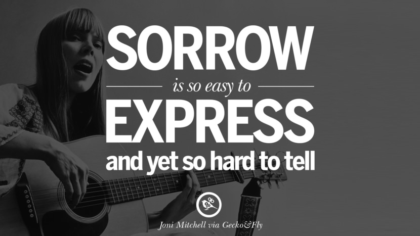 Sorrow is so easy to express and yet so hard to tell. Quote by Joni Mitchell