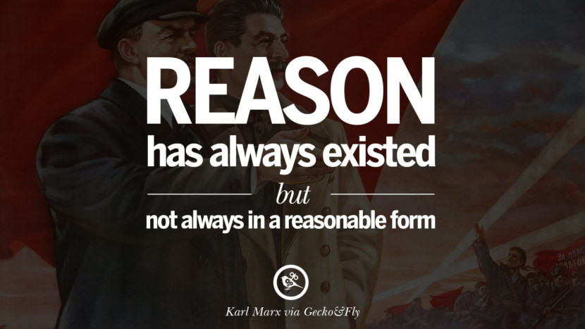 Reason has always existed but not always in a reasonable form. Quote by Karl Marx