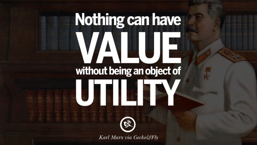 Nothing can have value without being an object of utility. Quote by Karl Marx