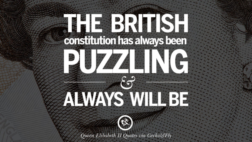 The British constitution has always been puzzling and always will be. Quotes By Queen Elizabeth II