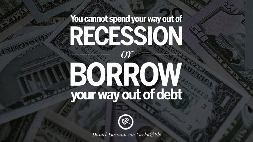 You cannot spend your way out of recession or borrow your way out of debt. - Daniel Hannan