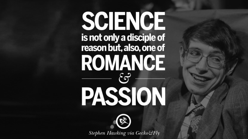 Science is not only a disciple of reason but, also, one of romance and passion.  Quote by Stephen Hawking