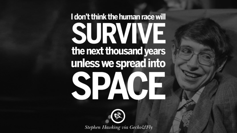 I don't think the human race will survive the next thousand years unless they spread into space.  Quote by Stephen Hawking