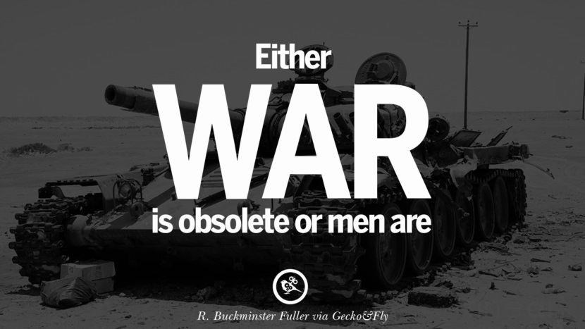 Either war is obsolete or men are. - R. Buckminster Fuller