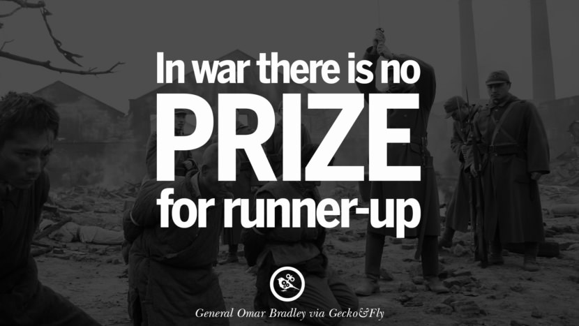 In war there is no prize for runner-up. - General Omar Bradley