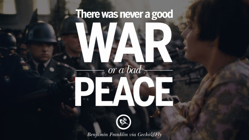 There was never a good war or a bad peace. - Benjamin Franklin