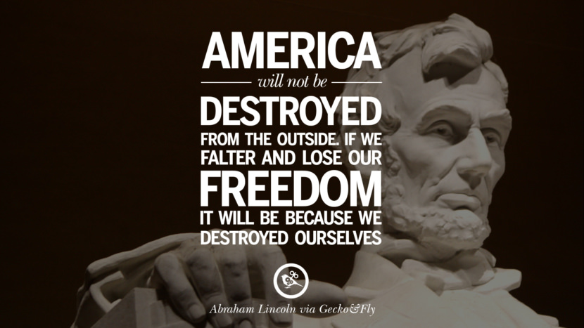 America will not be destroyed from the outside. If they falter and lose their freedom, it will be because they destroyed ourselves. Quote by Abraham Lincoln