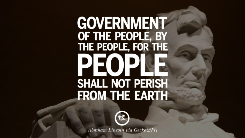 Government of the people, by the people, for the people shall not perish from the earth. Quote by Abraham Lincoln