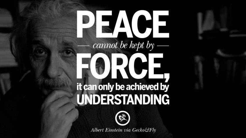 Peace cannot be kept by force, it can only be achieved by understanding. Quote by Albert Einstein