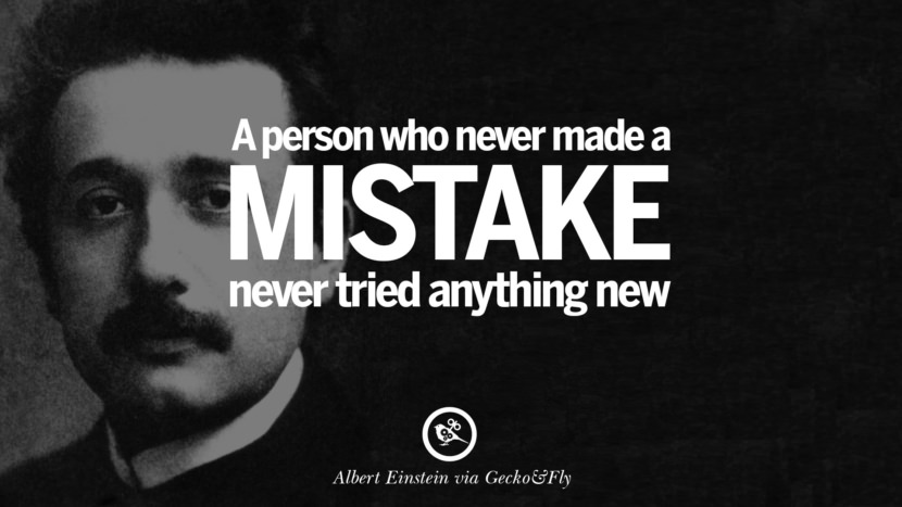 A person who never made a mistake never tried anything new. Quote by Albert Einstein