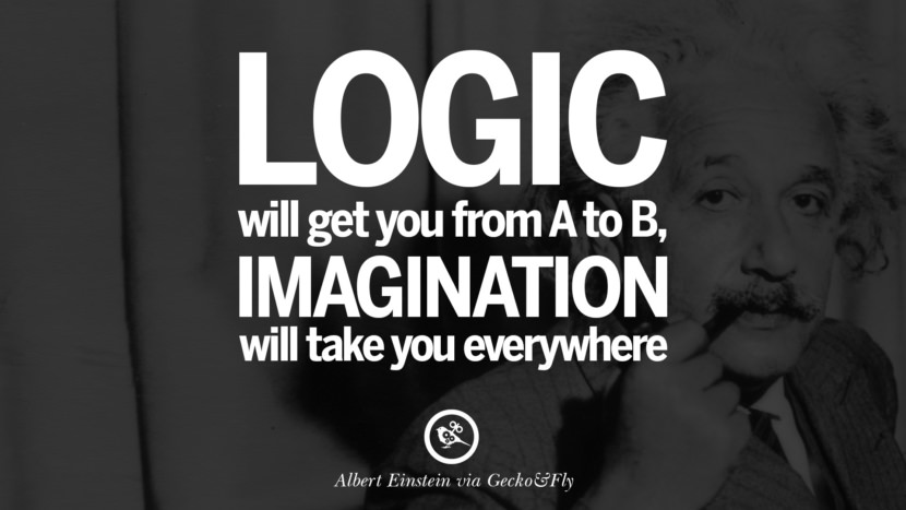 Logic will get you from A to B, imagination will take you everywhere. Quote by Albert Einstein
