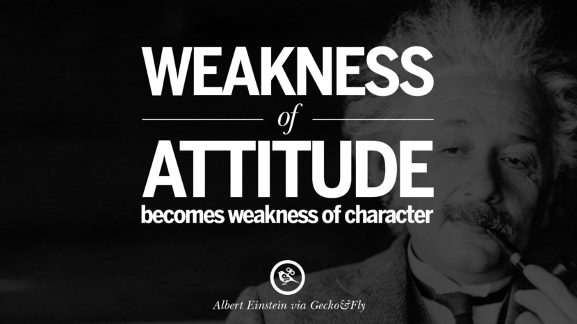 Weakness of attitude becomes weakness of character. Quote by Albert Einstein