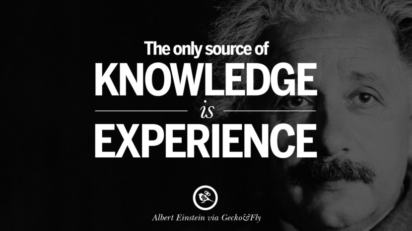 The only source of knowledge is experience. Quote by Albert Einstein