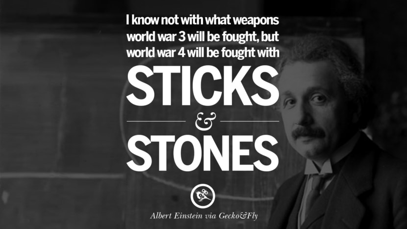 I know not with what weapons world war 3 will be fought, but world war 4 will be fought with sticks and stones. Quote by Albert Einstein