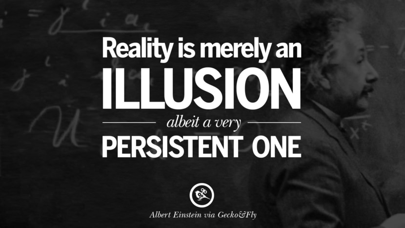 Reality is merely an illusion albeit a very persistent one. Quote by Albert Einstein