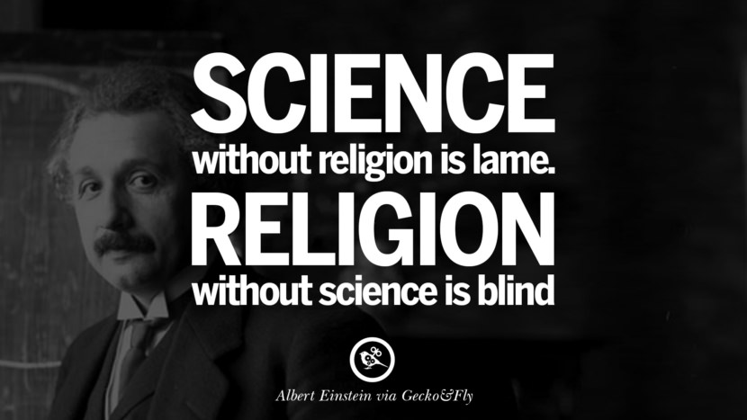 Science without religion is lame. Religion without science is blind. Quote by Albert Einstein