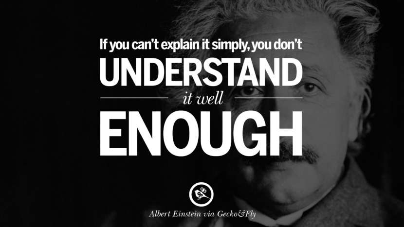 If you can't explain it simply, you don't understand it well enough.