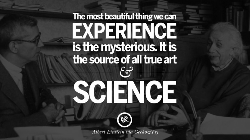 The most beautiful thing we can experience is the mysterious. It is the source of all true art and science. Quote by Albert Einstein