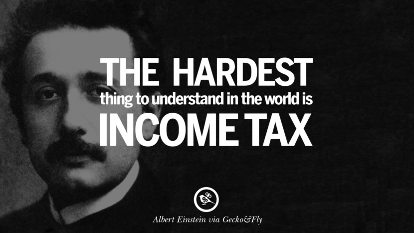 The hardest thing to understand in the world is income tax. Quote by Albert Einstein