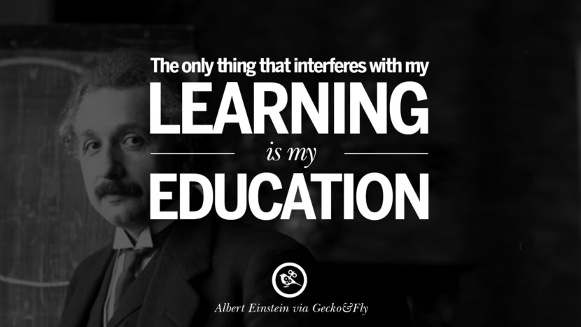 The only thing that interferes with my learning is my education. Quote by Albert Einstein