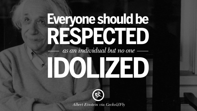 Everyone should be respected as an individual but no one idolized. Quote by Albert Einstein